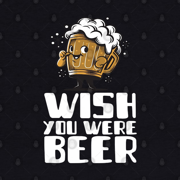 Wish You Were Beer by Antisocialeyez